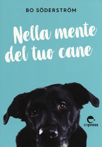 Nella mente del tuo cane - Bo Söderström - Libro Espress Edizioni 2019 | Libraccio.it