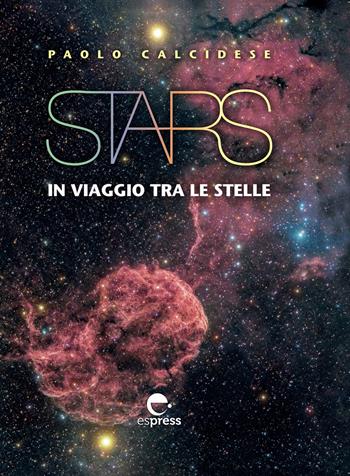 Stars. In viaggio tra le stelle. Ediz. a colori - Paolo Calcidese - Libro Espress Edizioni 2019, Visioni della scienza | Libraccio.it