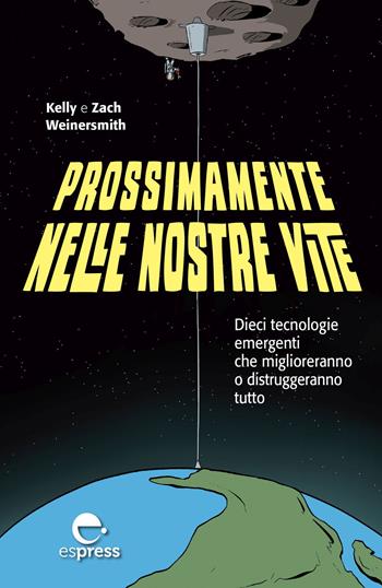 Prossimamente nelle nostre vite. Dieci tecnologie emergenti che miglioreranno o distruggeranno tutto. Nuova ediz. - Kelly Weinersmith, Zach Weinersmith - Libro Espress Edizioni 2020, Visioni della scienza | Libraccio.it