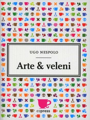 Arte & veleni. Con gadget - Ugo Nespolo - Libro Espress Edizioni 2012, Tazzine di caffè | Libraccio.it