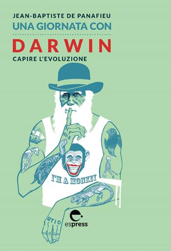 Una giornata con Darwin. Capire l'evoluzione - Jean-Baptiste de Panafieu - Libro Espress Edizioni 2019, Una giornata con | Libraccio.it