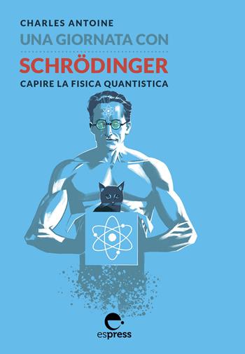 Una giornata con Schrödinger. Capire la fisica quantistica. Ediz. illustrata - Charles Antoine - Libro Espress Edizioni 2020, Una giornata con | Libraccio.it