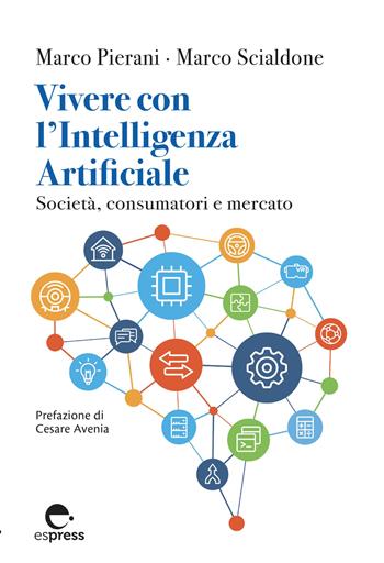 Vivere con l'Intelligenza Artificiale. Società, consumatori e mercato. Ediz. integrale - Marco Pierani, Marco Scialdone - Libro Espress Edizioni 2021, Visioni della scienza | Libraccio.it