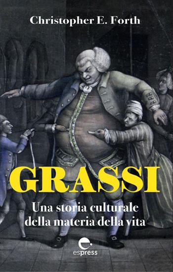 Grassi. Una storia culturale della materia della vita - Christopher F. Forth - Libro Espress Edizioni 2020, Visioni della scienza | Libraccio.it