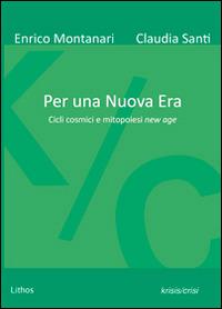 Per una nuova era. Cicli cosmici e mitopoiesi new age - Enrico Montanari, Claudia Santi - Libro Lithos 2012, Krisis/Crisi | Libraccio.it