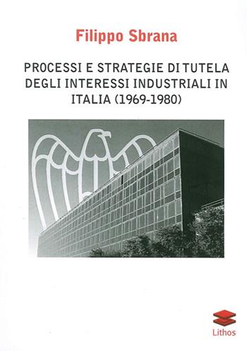 Processi e strategie di tutela degli interessi industriali in Italia (1996-1980) - Filippo Sbrana - Libro Lithos 2012 | Libraccio.it