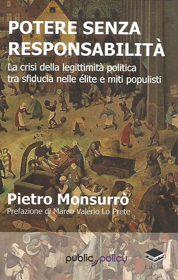 Potere senza responsabilità. La crisi della legittimità politica tra sfiducia nelle élite e miti populisti - Pietro Monsurrò - Libro Lithos 2020, Ardesie | Libraccio.it
