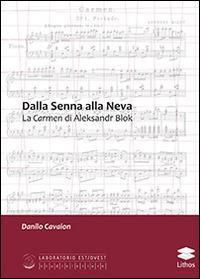 Dalla Senna alla Neva. La Carmen di Aleksandr Block - Danilo Cavaion - Libro Lithos 2013, Laboratorio Est/Ovest | Libraccio.it