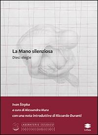 La mano silenziosa. Dieci elegie - Ivan Strpka - Libro Lithos 2014, Laboratorio Est/Ovest | Libraccio.it