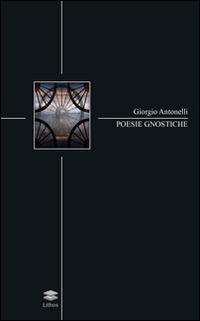 Poesie gnostiche - Giorgio Antonelli - Libro Lithos 2015 | Libraccio.it