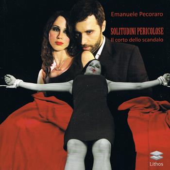Solitudini pericolose. Il corto dello scandalo - Emanuele Pecoraro - Libro Lithos 2015 | Libraccio.it
