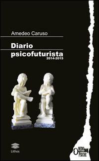 Diario psicofuturista (2014-2015) - Amedeo Caruso - Libro Lithos 2015, Nero psiche | Libraccio.it