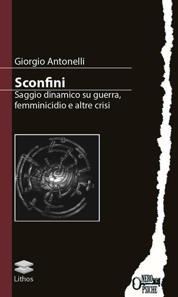 Sconfini. Saggio dinamico su guerra, femminicidio e altre crisi - Giorgio Antonelli - Libro Lithos 2015, Nero psiche | Libraccio.it
