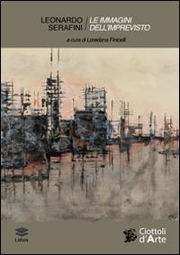 Leonardo Serafini. Le immagini dell'imprevisto. Echi del reale e metamorfosi del colore - Leonardo Serafini - Libro Lithos 2015, Ciottoli d'arte | Libraccio.it