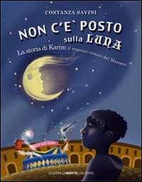 Non c'è posto sulla luna. La storia di Karim. Il ragazzo venuto dal Marocco - Costanza Savini - Libro Ianieri 2011 | Libraccio.it