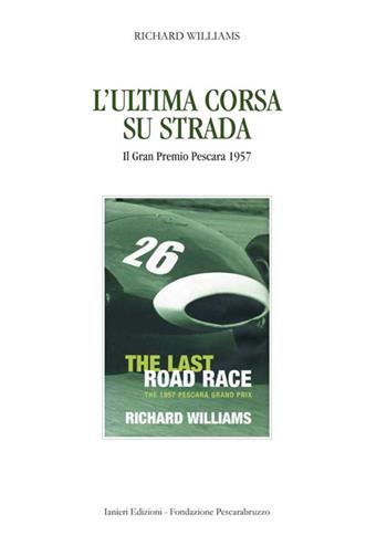 L' ultima corsa su strada. Il Gran Premio Pescara 1957 - Richard Williams - Libro Ianieri 2012, Orizzonti | Libraccio.it