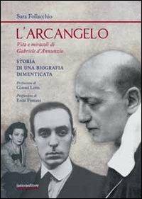 L'arcangelo. Vita e miracoli di Gabriele D'Annunzio. Storia di una biografia dimenticata - Sara Follacchio - Libro Ianieri 2013, Biblioteca Dannunziana saggistica | Libraccio.it