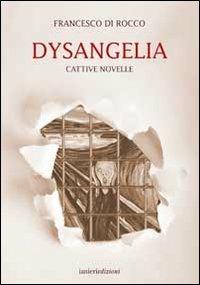 Dysangelia. Cattive novelle - Francesco Di Rocco - Libro Ianieri 2013, Poesia | Libraccio.it