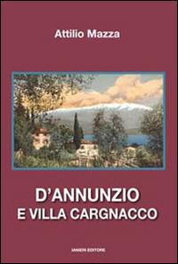 D'Annunzio e villa Cargnacco - Attilio Mazza - Libro Ianieri 2014, Saggi e carteggi dannunziani | Libraccio.it