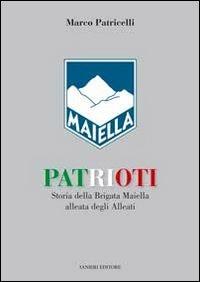 Patrioti. Storia della Brigata Maiella alleata degli alleati - Marco Patricelli - Libro Ianieri 2013, Saggi storici | Libraccio.it