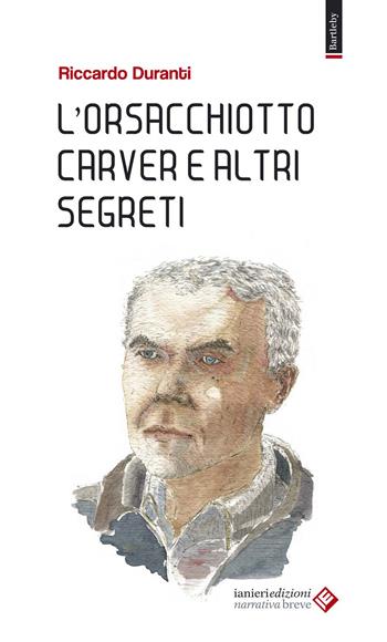 L'orsacchiotto Carver e altri segreti - Riccardo Duranti - Libro Ianieri 2015, Bartleby | Libraccio.it
