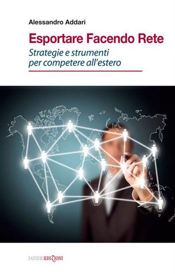 Esportare facendo rete. Strategie e strumenti per competere all'estero - Alessandro Addari - Libro Ianieri 2015 | Libraccio.it