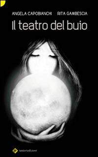Il teatro del buio - Angela Capobianchi, Rita Gambescia - Libro Ianieri 2014, Forsythia. Narrativa e romanzi | Libraccio.it