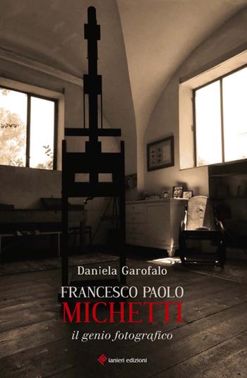 Francesco Paolo Michetti. Il genio fotografico - Daniela Garofalo - Libro Ianieri 2015, Saggi storici | Libraccio.it