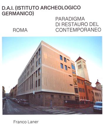 D.A.I. (Istituto Archeologico Germanico). Roma. Paradigma di restauro del contemporaneo - Franco Laner - Libro Libreria Cluva Editrice 2022 | Libraccio.it