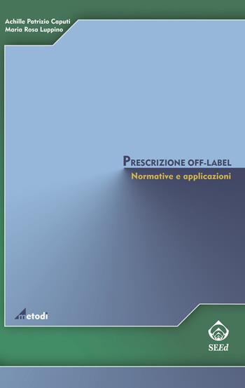 Prescrizione off-label. Normative e applicazioni - Achille P. Caputi, M. Rosa Luppino - Libro SEEd 2012 | Libraccio.it