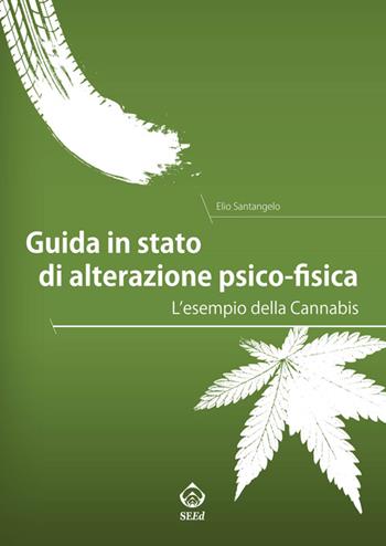 Guida in stato di alterazione psico-fisica. L'esempio della Cannabis - Elio Santangelo - Libro SEEd 2014 | Libraccio.it