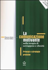 La comunicazione motivante nella terapia di sovrappeso e obesità. Principi e strategie pratiche - Francesco Iarrera, Antonino Faillaci - Libro SEEd 2015 | Libraccio.it