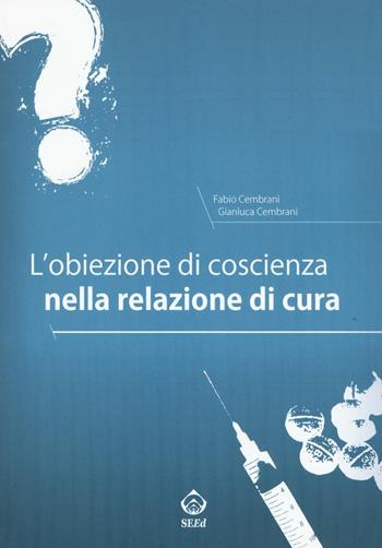 L' obiezione di coscienza nella relazione di cura - Fabio Cembrani, Gianluca Cembrani - Libro SEEd 2016 | Libraccio.it