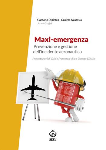 Maxi-emergenza. Prevenzione e gestione dell'incidente aeronautico - Gaetano Dipietro, Cosima Nastasia - Libro SEEd 2019 | Libraccio.it