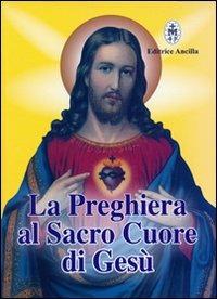 La preghiera al sacro cuore di Gesù - Francesco Bersini - Libro Editrice Ancilla 2022, Pregare oggi | Libraccio.it