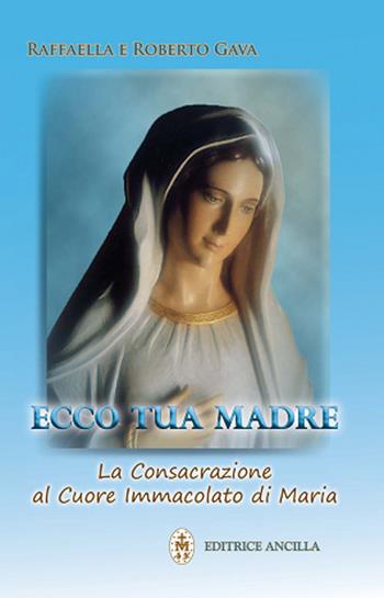 Ecco tua madre. La consacrazione al cuore immacolato di Maria - Raffaella Brevi, Roberto Gava - Libro Editrice Ancilla 2012, Mariologia | Libraccio.it