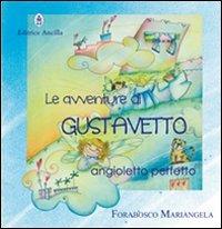 Le avventure di Gustavetto, Angioletto perfetto. Ediz. illustrata - Mariangela Forabosco - Libro Editrice Ancilla 2012, Piccoli lettori | Libraccio.it