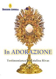 In adorazione. Testimonianza di Catalina Rivas - Catalina Rivas - Libro Editrice Ancilla 2023, Mistica | Libraccio.it