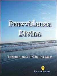 Provvidenza divina. Testimonianza di Catalina Rivas - Catalina Rivas - Libro Editrice Ancilla 2013, Mistica | Libraccio.it