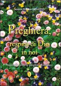 Preghiera, respiro di Dio in noi. Itinerario verso la preghiera continua - Maria Teresa Crovetto - Libro Editrice Ancilla 2013, Pregare oggi | Libraccio.it