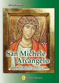 San Michele Arcangelo. Le ali dell'umiltà - Bruno Dente - Libro Editrice Ancilla 2023, Angelologia | Libraccio.it