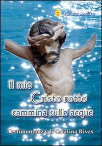 Il mio Cristo rotto cammina sulle acque - Catalina Rivas - Libro Editrice Ancilla 2014, Mistica | Libraccio.it