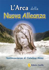 L' arca della nuova alleanza. Testimonianza di Catalina Rivas - Catalina Rivas - Libro Editrice Ancilla 2018, Mistica | Libraccio.it