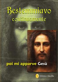 Bestemmiavo continuamente... poi mi apparve Gesù - Gianluigi Sio - Libro Editrice Ancilla 2017, Esperienze | Libraccio.it