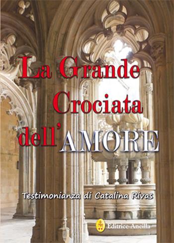 La grande crociata dell'amore. Ediz. integrale - Catalina Rivas - Libro Editrice Ancilla 2023, Mistica | Libraccio.it