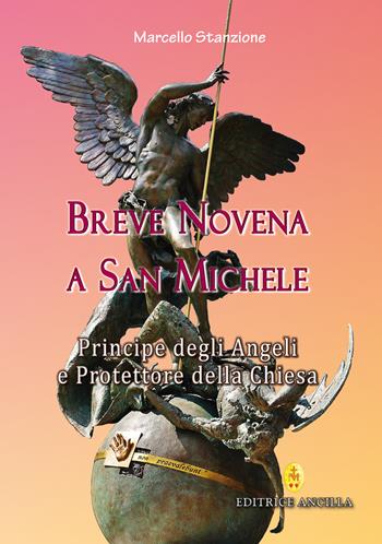 Breve novena a san Michele arcangelo, principe degli angeli e protettore della Chiesa - Marcello Stanzione - Libro Editrice Ancilla 2023, Pregare oggi | Libraccio.it