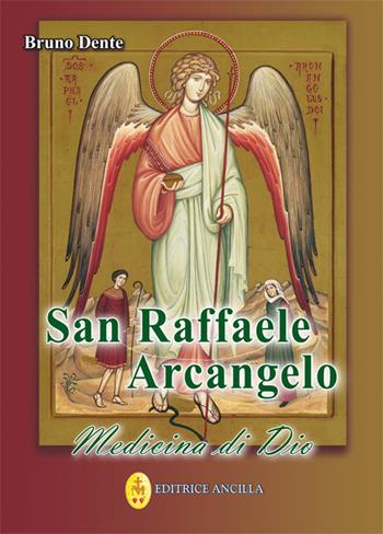 San Raffaele Arcangelo. Medicina di Dio - Bruno Dente - Libro Editrice Ancilla 2018, Angelologia | Libraccio.it