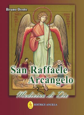 San Raffaele Arcangelo. Medicina di Dio - Bruno Dente - Libro Editrice Ancilla 2024, Pregare oggi | Libraccio.it
