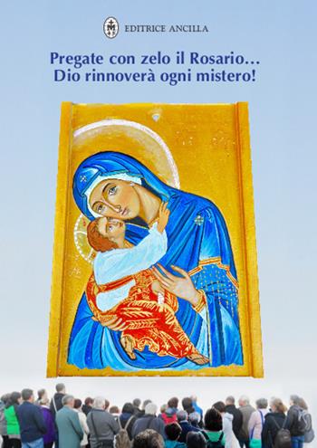 Pregate con zelo il rosario... Dio rinnoverà ogni mistero! - Hubert Hintermaier - Libro Editrice Ancilla 2019, Pregare oggi | Libraccio.it