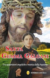Santa Gemma Galgani. Tra apparizioni angeliche e mistica della passione - Marcello Stanzione - Libro Editrice Ancilla 2019, Santi e beati | Libraccio.it